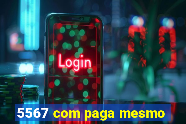 5567 com paga mesmo